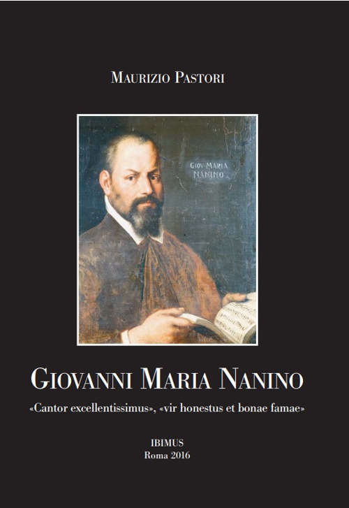 Giovanni Maria Nanino. «Cantor excellentissimus», «vir honestus et bonae famae»