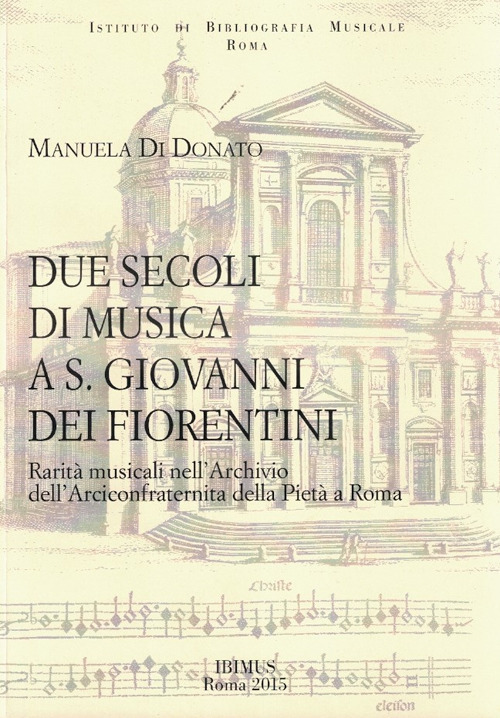 Due secoli di musica a S. Giovanni dei Fiorentini. Rarità musicali nell'Archivio dell'Arciconfraternita della Pietà a Roma