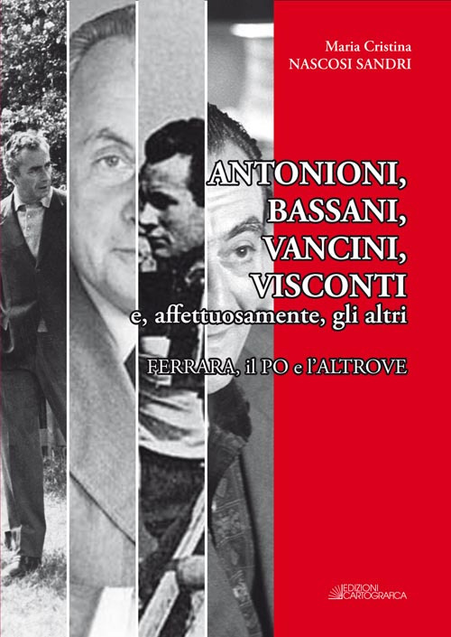 Antonioni, Bassani, Vancini, Visconti e, affettuosamente, gli altri. Ferrara, il Po e l'altrove