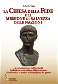 La chiesa della fede e la missione di salvezza delle nazioni. La sottomissione dell'umanità. Dall'azione antigiudaica all'opposizione alla filosofia ai misteri...