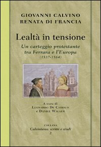 Lealtà in tensione. Un carteggio protestante tra Ferrara e l'Europa (1537-1564)