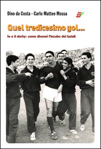 Quel tredicesimo gol... Io e il derby: come divenni l'incubo dei laziali