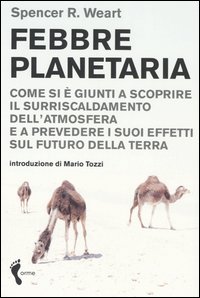 Febbre planetaria. Come si è giunti a scoprire il surriscaldamento dell'atmosfera e a prevedere i suoi effetti sul futuro della terra