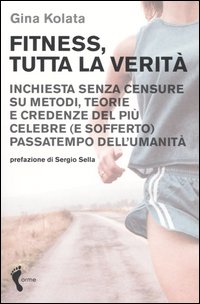 Fitness, tutta la verità. Inchiesta senza censure su metodi, teorie e credenze del più celebre (e sofferto) passatempo dell'umanità