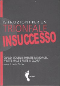 Istruzioni per un trionfale insuccesso. Grandi uomini e imprese memorabili partite male e finite in gloria