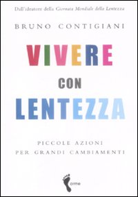 Vivere con lentezza. Piccole azioni per grandi cambiamenti