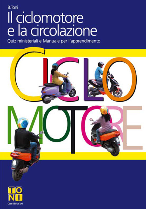 Il ciclomotore e la circolazione. Quiz ministeriali e manuale per l'apprendimento