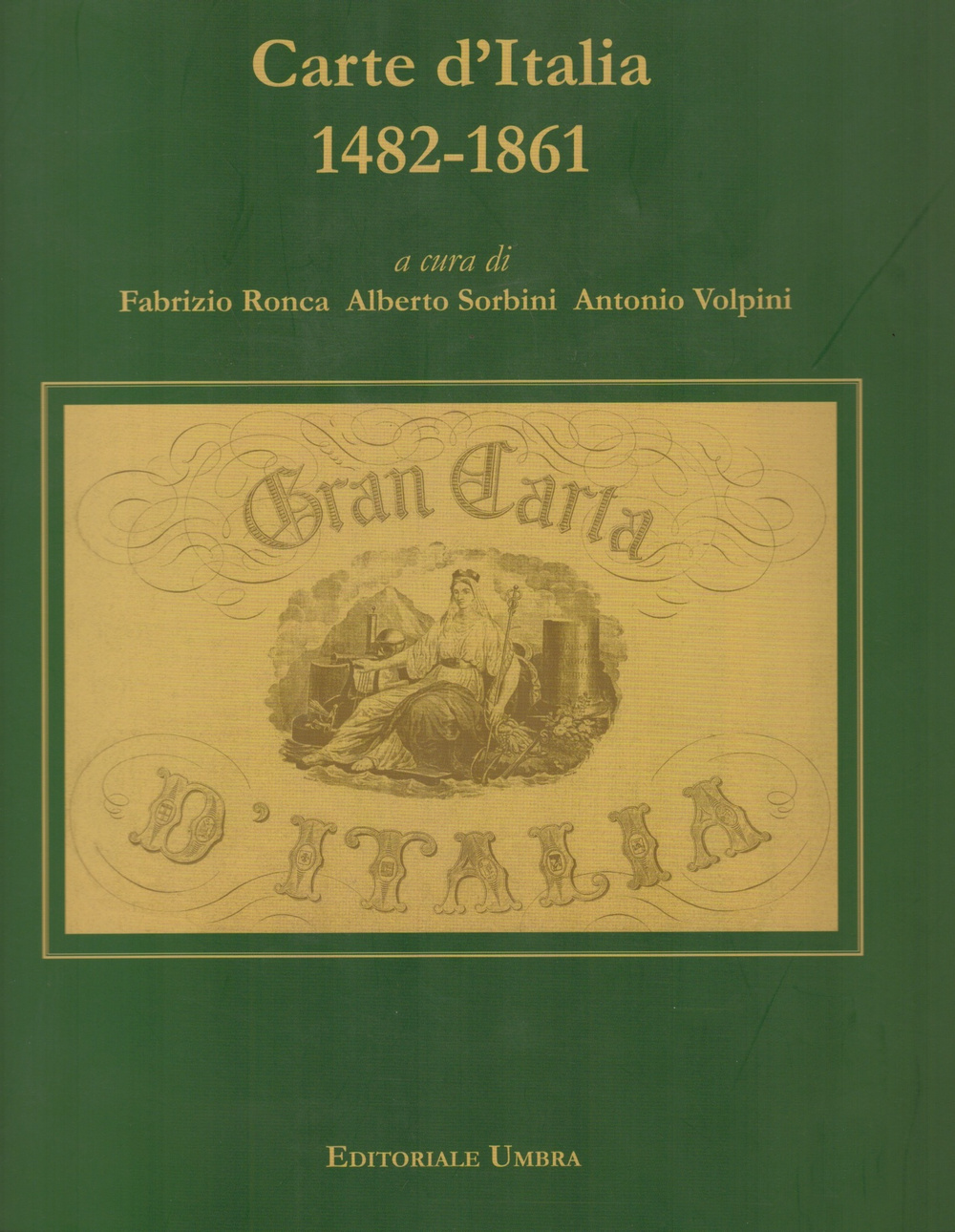 Carte d'Italia 1482-1861. Perugia (Palazzo della Penna 7 ottobre-5 novembre). Ediz. illustrata