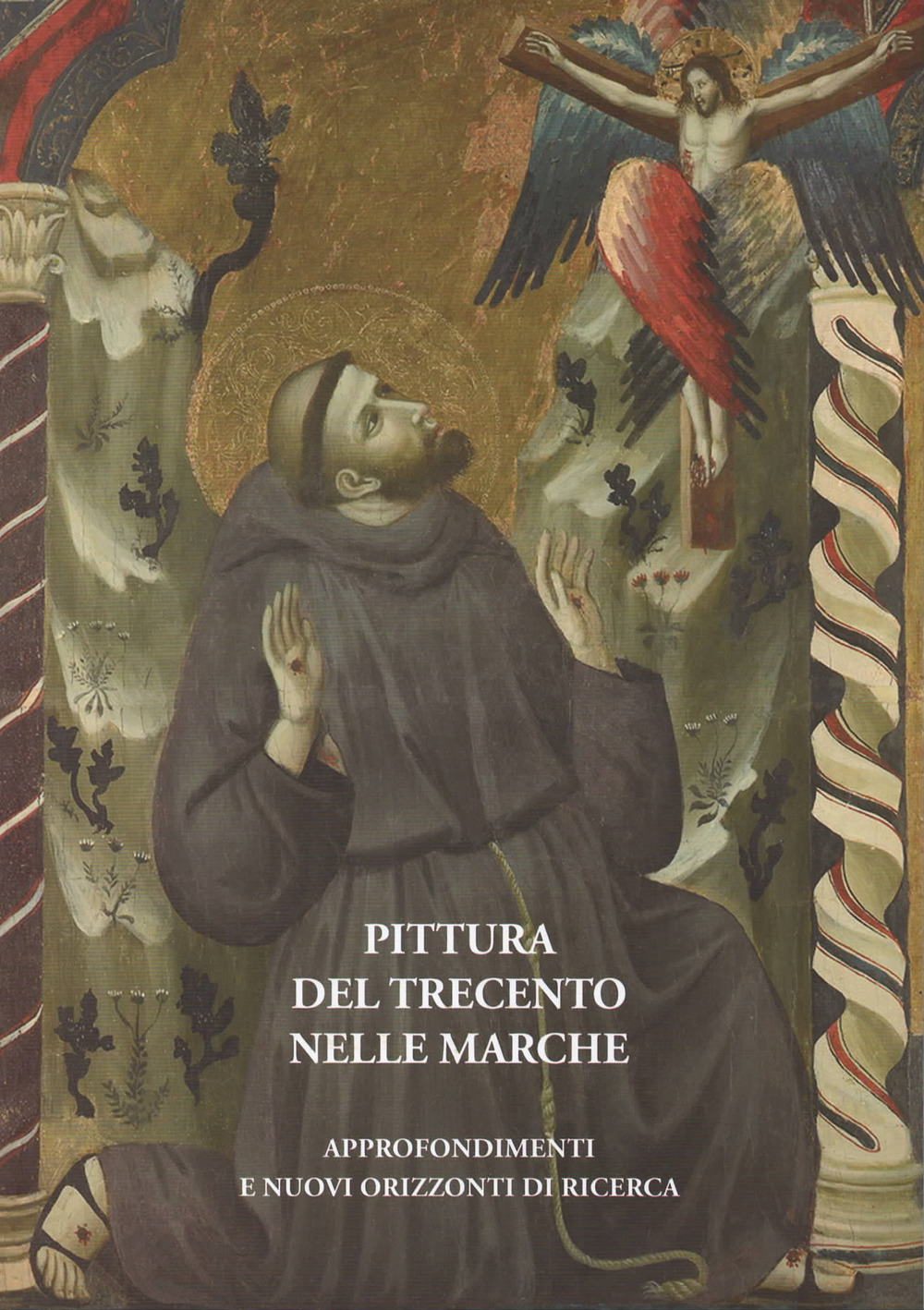 Pittura del Trecento nelle Marche. Approfondimenti e nuovi orizzonti di ricerca. Atti del Convegno internazionale (Urbino, 26-27 ottobre 2016)