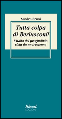 Tutta colpa di Berlusconi! L'Italia del pregiudizio vista da un trentenne