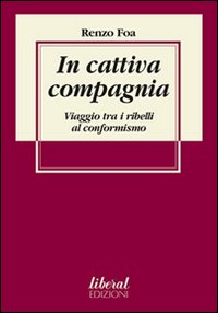 In cattiva compagnia. Viaggio tra i ribelli al conformismo