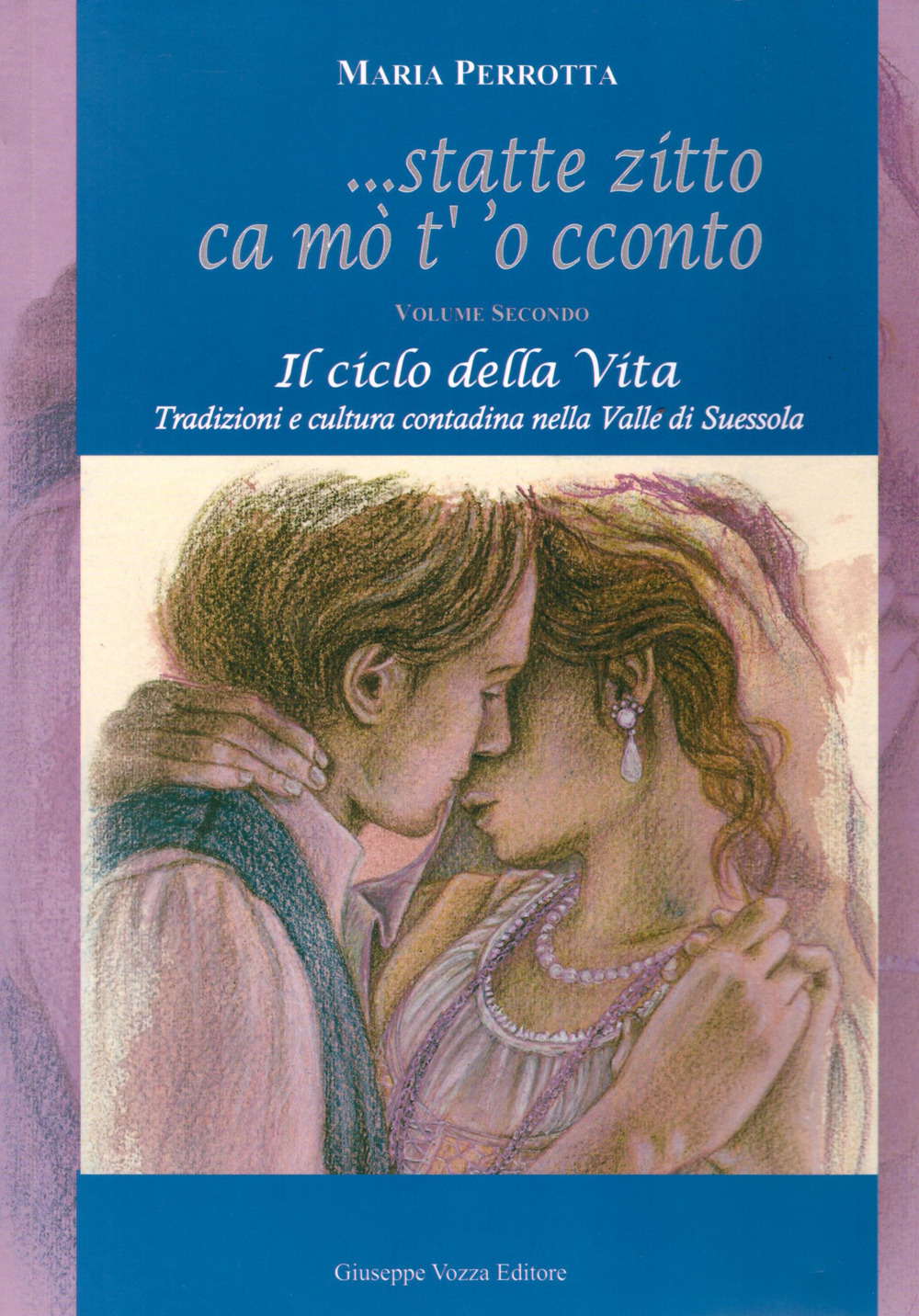 Statte zitto ca mo' t' 'o cconto. Il ciclo della vita. Tradizioni e cultura contadina nella Valle di Suessola. Vol. 2