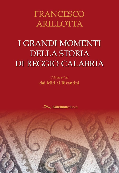 I grandi momenti della storia di Reggio Calabria. Vol. 1: Dai miti ai bizantini