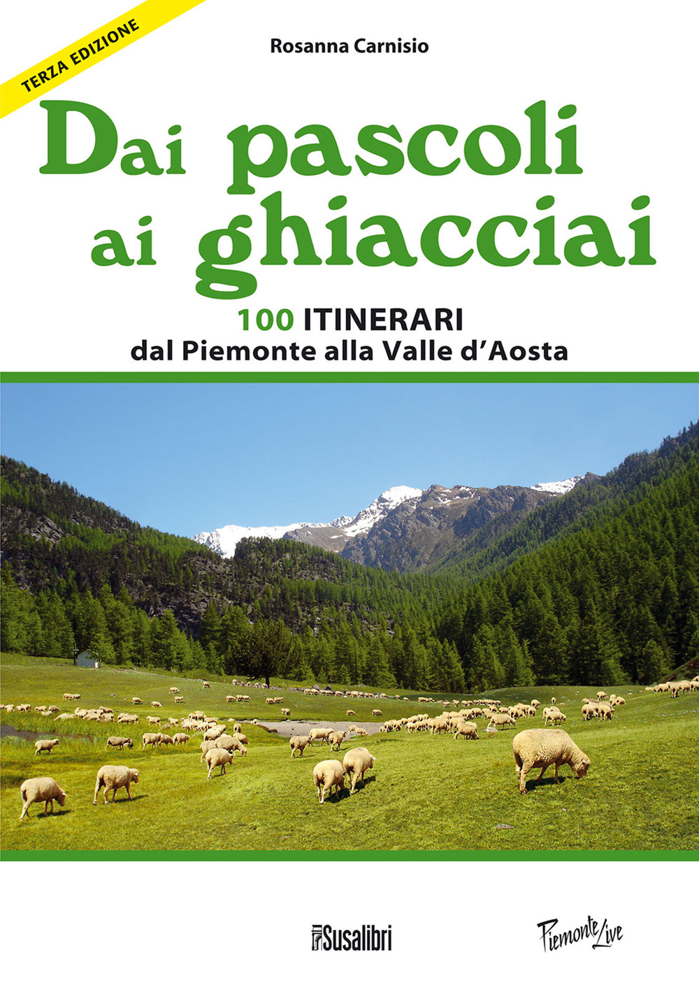 Dai pascoli ai ghiacciai. 100 itinerari dal Piemonte alla Valle d'Aosta