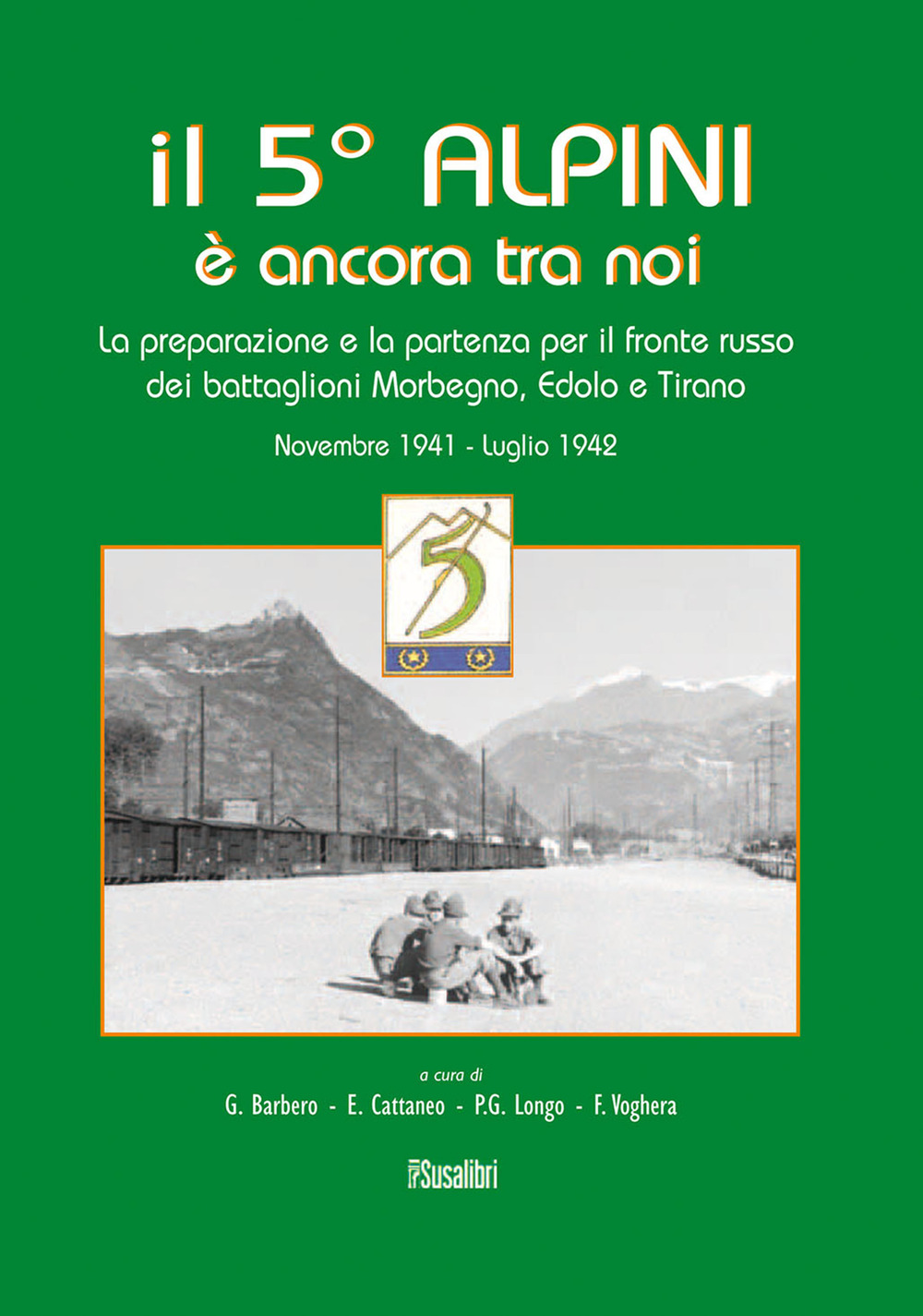 Il 5° alpini è ancora tra noi. La preparazione e la partenza per il fronte russo dei battaglioni Morbegno, Edolo e Tirano. Novembre 1941-Luglio 1942