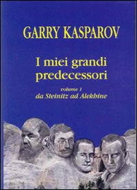 I miei grandi predecessori. Vol. 1: Da Steinitz ad Alekhine