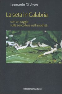 La seta in Calabria con un saggio sulla sericoltura nell'antichità