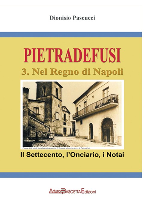 Pietradefusi nel Regno di Napoli. Il Settecento, l'onciario, i notai anche di Venticano, Dentecane, San Pietro a Sala, Castel del Lago