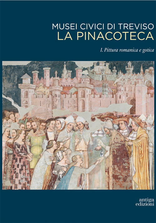 Musei civici di Treviso. La pinacoteca. Vol. 1: Pittura romanica e gotica