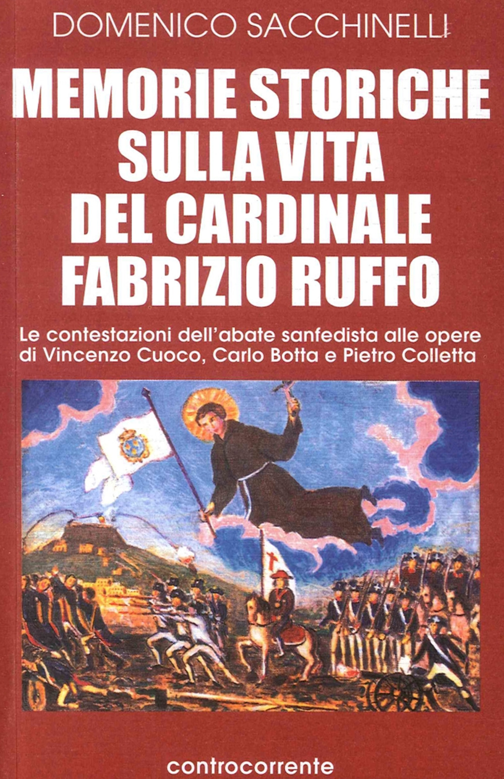 Memorie storiche sulla vita del cardinale Fabrizio Ruffo. Le contestazioni dell'abate sanfedista alle opere di Vincenzo Cuoco, Carlo Botta e Pietro Colletta