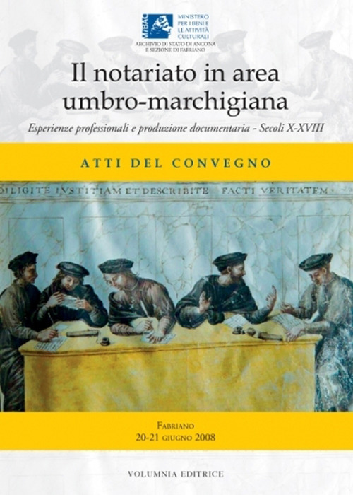 Il notariato in area umbro-marchigiana. Esperienze professionali e produzione documentaria. Secoli X-XVIII. Atti del Convegno