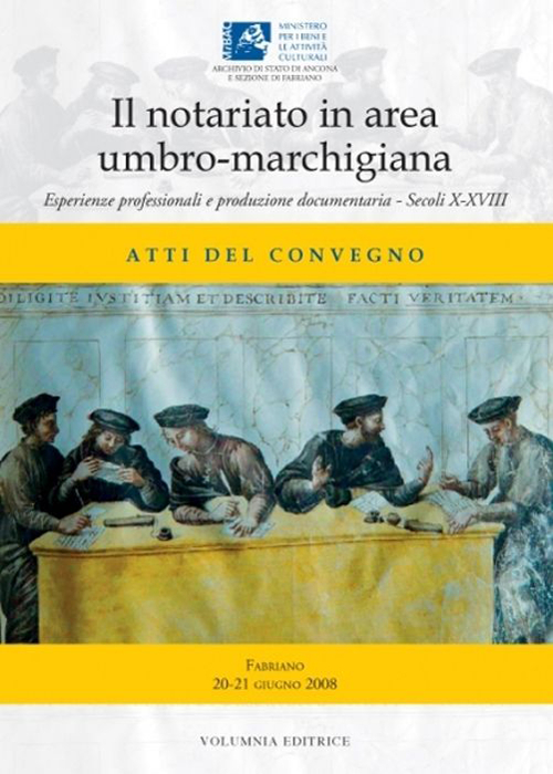 Il notariato in area umbro-marchigiana. Esperienze professionali e produzione documentaria. Secoli X-XVIII. Catalogo della mostra documentaria