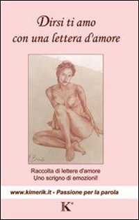 Dirsi ti amo con una lettera d'amore. Raccolta di lettere d'amore, uno scrigno di emozioni