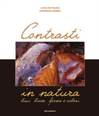 Contrasti in natura. Luci, linee, forme e colori. Ediz. illustrata