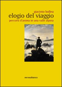 Elogio del viaggio. Percorsi d'anima in una valle alpina