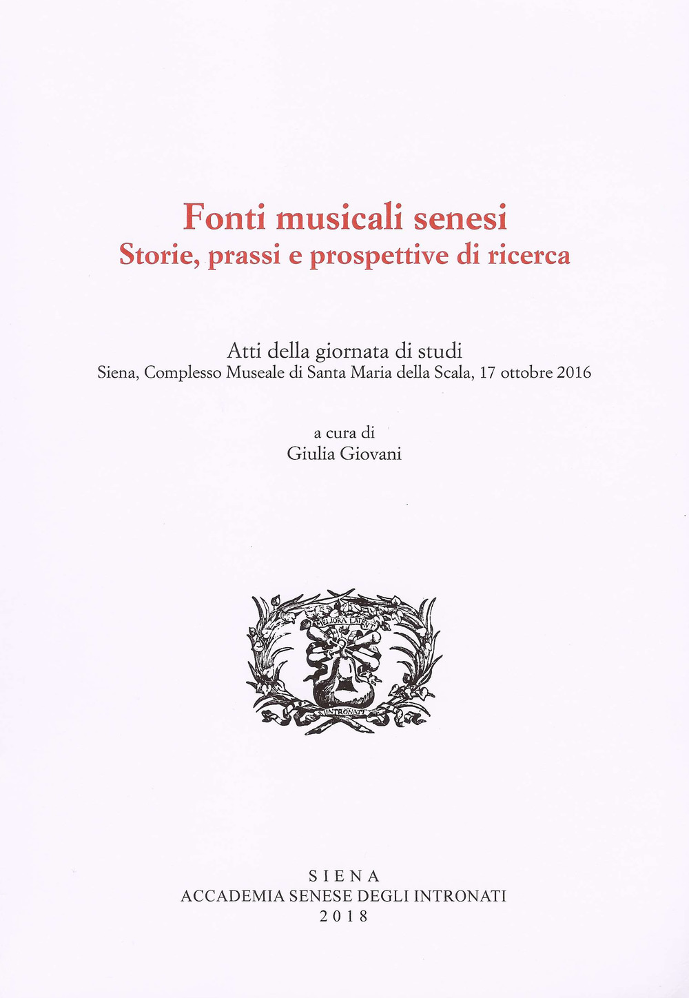 Fonti musicali senesi. Storie, prassi e prospettive di ricerca. Atti della Giornata di Studi, Siena, 17 ottobre 2016