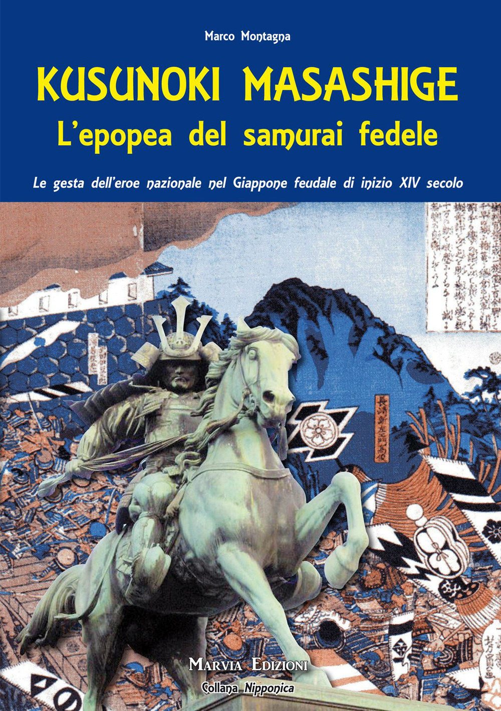 Kusunoki masashige. L'epopea del samurai fedele. Le gesta dell'eroe nazionale nel Giappone feudale di inizio XIV secolo