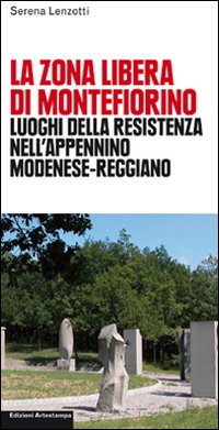 La zona libera di Montefiorino. Luoghi della resistenza nell'Apennino modenese-reggiano