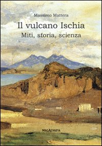 Il vulcano Ischia. Miti, storia, scienza