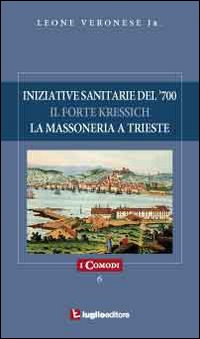 Iniziative sanitarie del '700. Il forte Kressich. La massoneria a Trieste