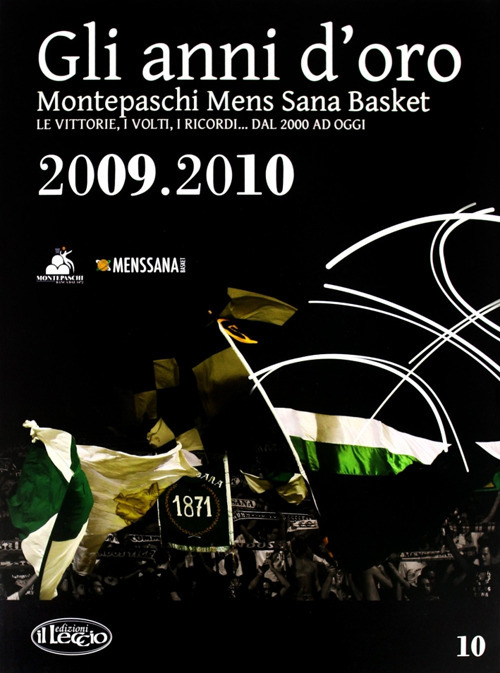 Gli anni d'oro. Montepaschi mens sana basket. Le vittorie, i volti, i ricordi... dal 2000 ad oggi. Vol. 10