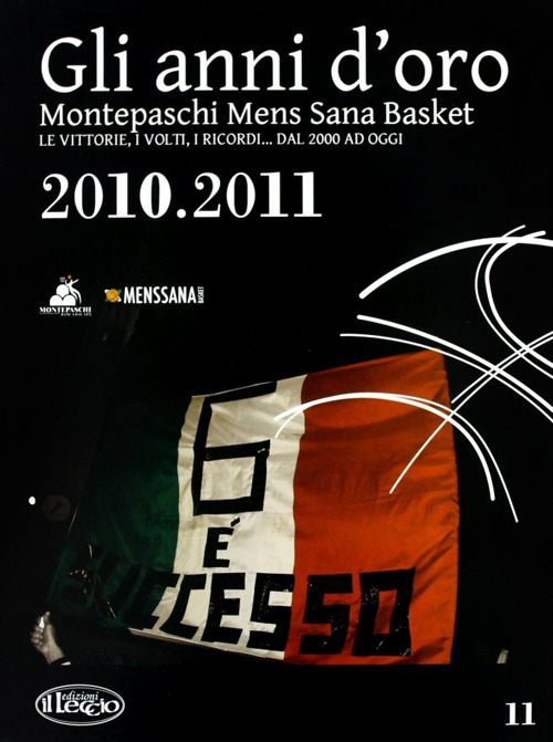 Gli anni d'oro. Montepaschi mens sana basket. Le vittorie, i volti, i ricordi... dal 2000 ad oggi. Vol. 11