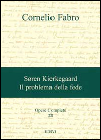 Opere complete. Vol. 28: Søren Kierkegaard. Il problema della fede