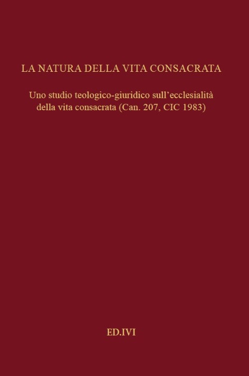 La natura della vita consacrata. Uno studio teologico-giuridico sull'ecclesialità della vita consacrata (can. 207, CIC 1983)