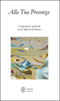 Alla tua presenza. L'esperienza spirituale di tre figli di San Bruno