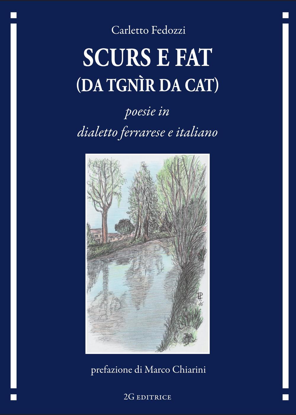 Scurs e fat (da tgnìr da cat). Poesie in dialetto ferrarese e italiano