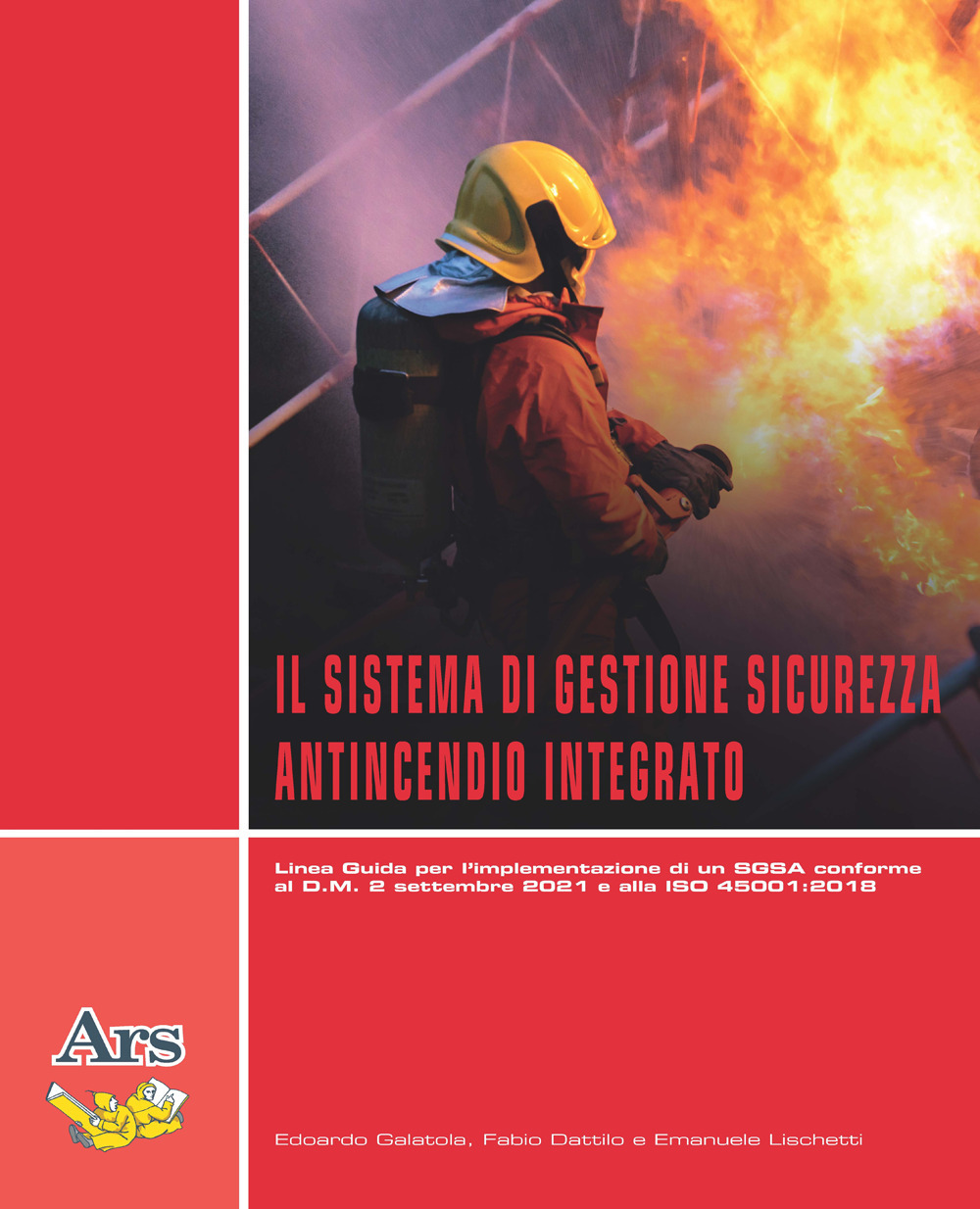 Il sistema di gestione sicurezza antincendio integrato. Linea guida per l'implementazione di un SGSA conforme al D.M. 2 settembre 2021 e alla ISO 45001:2018