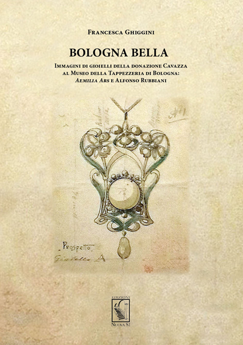 Bologna bella. Immagini di gioielli della donazione Cavazza al Museo della Tappezzeria. Aemilia ars e Alfonso Rubbiani