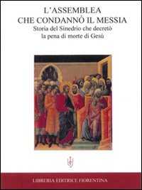 L'assemblea che condannò il Messia. Storia del Sinedrio che decretò la pena di morte di Gesù