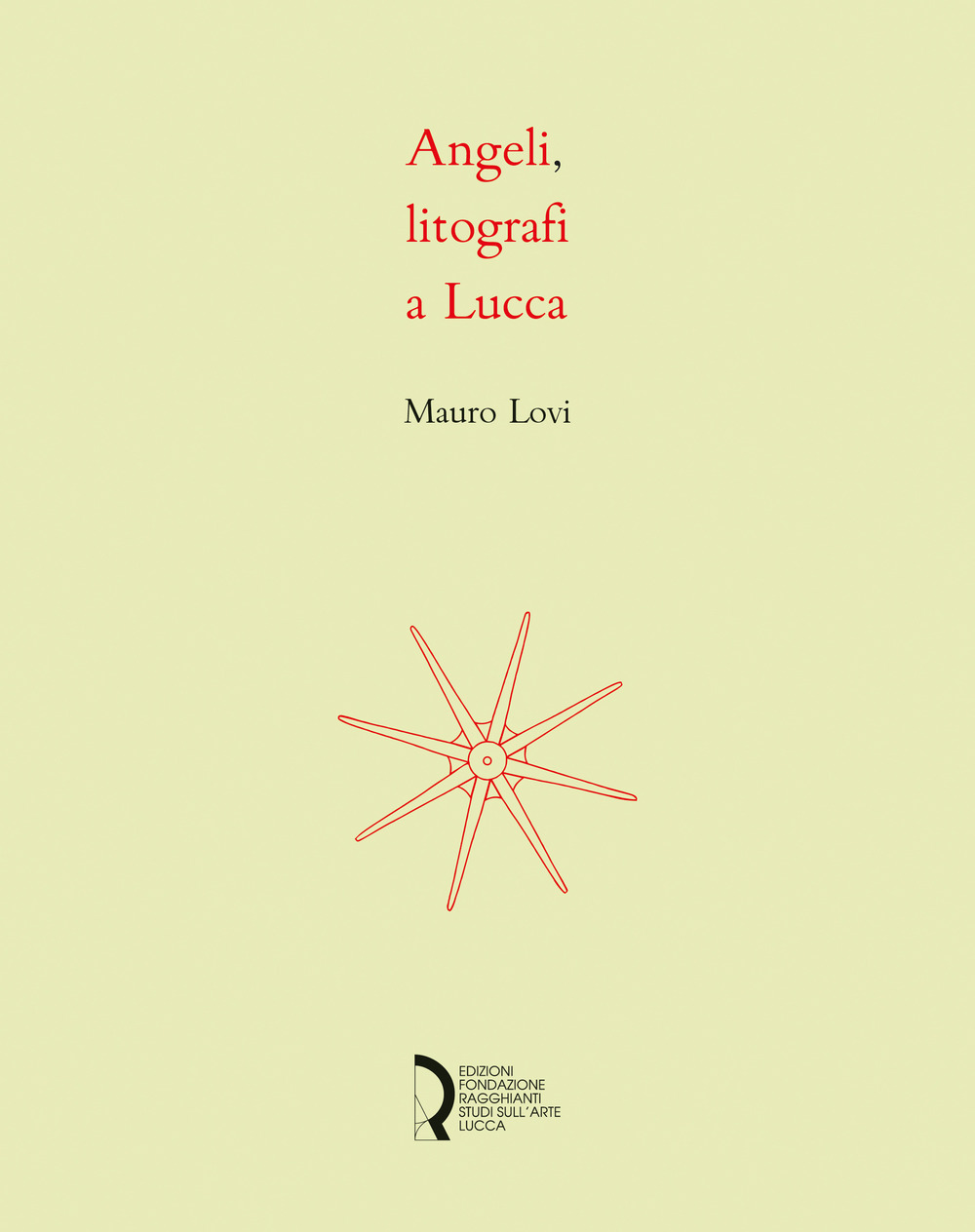 Angeli, litografi in Lucca. La stamperia Angeli: quattro decenni di litografie. Catalogo della mostra (Lucca, 23 novembre 2018-6 gennaio 2019). Ediz. illustrata