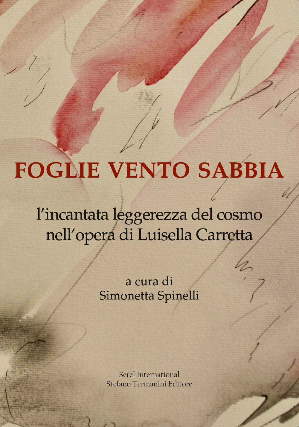 Foglie vento sabbia. L'incantata leggerezza del cosmo nell'opera di Luisella Carretta. Ediz. illustrata