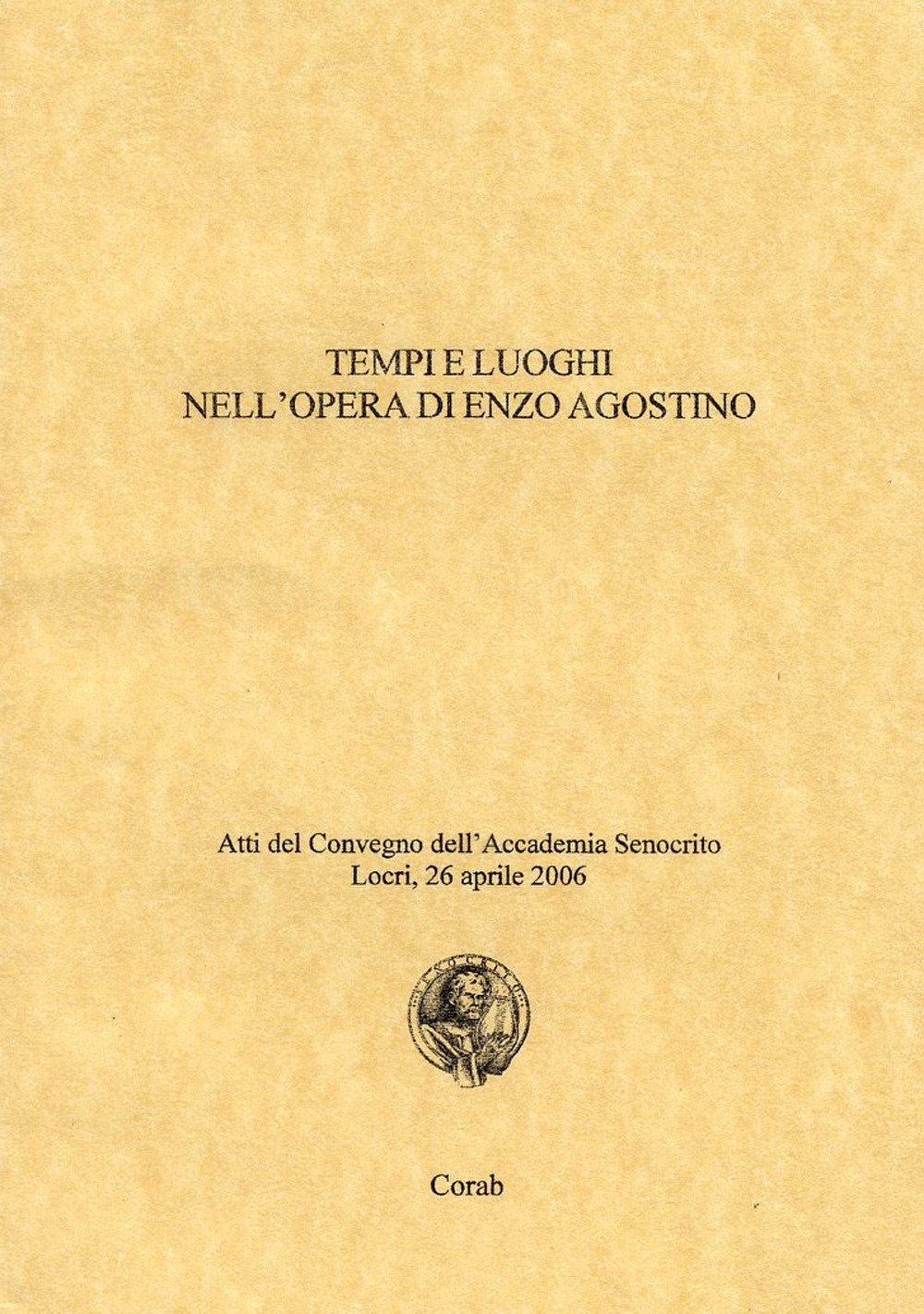 Tempi e luoghi nell'opera di Enzo Agostino. Atti del Convegno dell'Accademia Senocrito ( Locri, 26 aprile 2006)