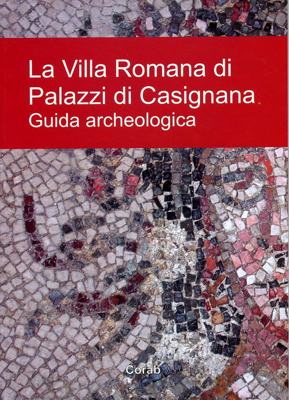 La villa romana di palazzi di Casignana. Guida archeologica