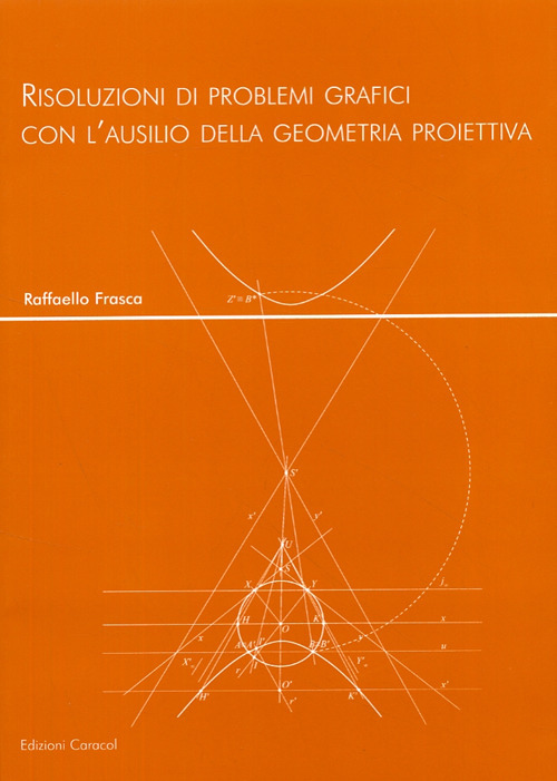 Risoluzioni di problemi grafici con l'ausilio della geometria proiettiva