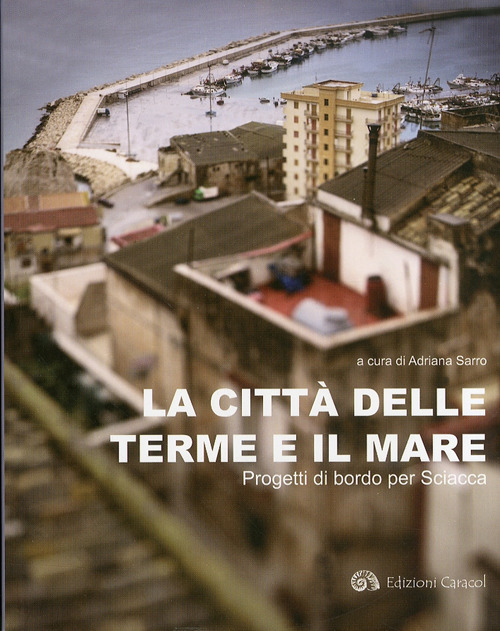 La città delle terme e il mare. Progetti di bordo per Sciacca. Ediz. illustrata