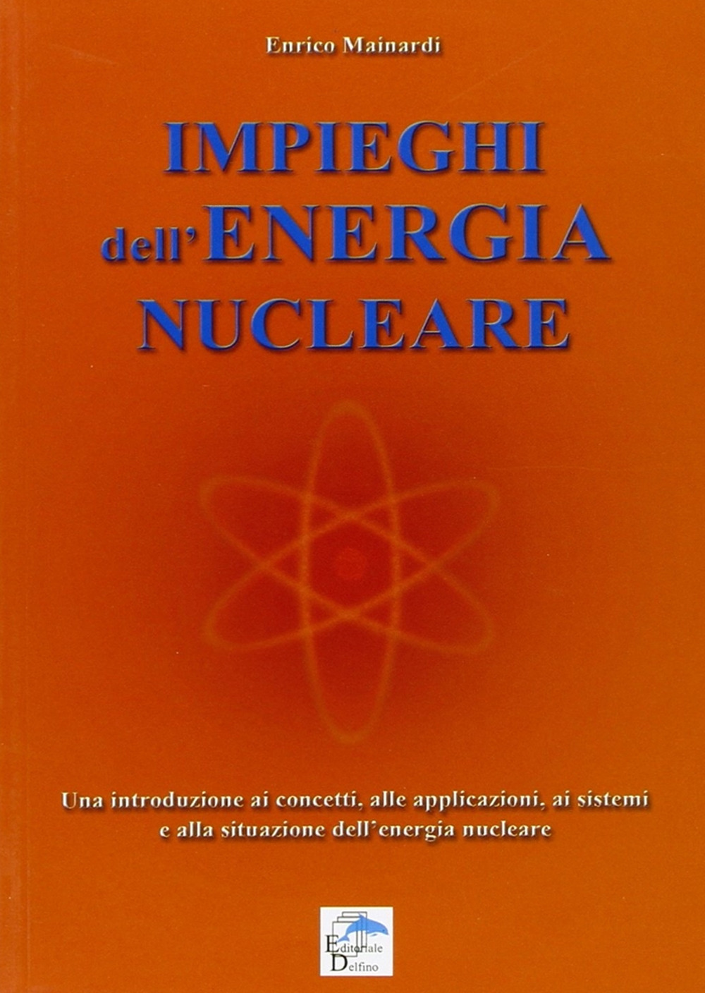 Impieghi dell'energia nucleare. Una introduzione ai concetti, alle applicazioni, ai sistemi e alla situazione dell'energia nucleare